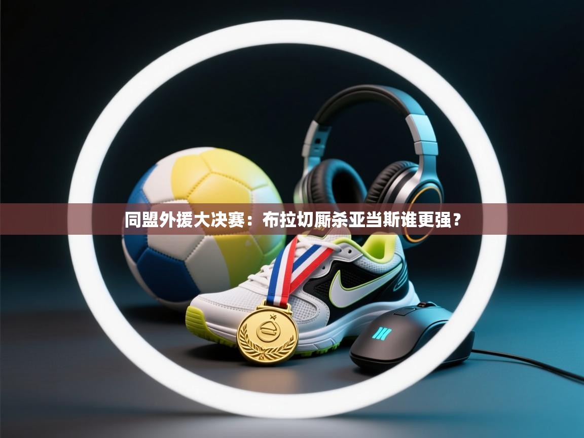 同盟外援大决赛：布拉切厮杀亚当斯谁更强？  第1张