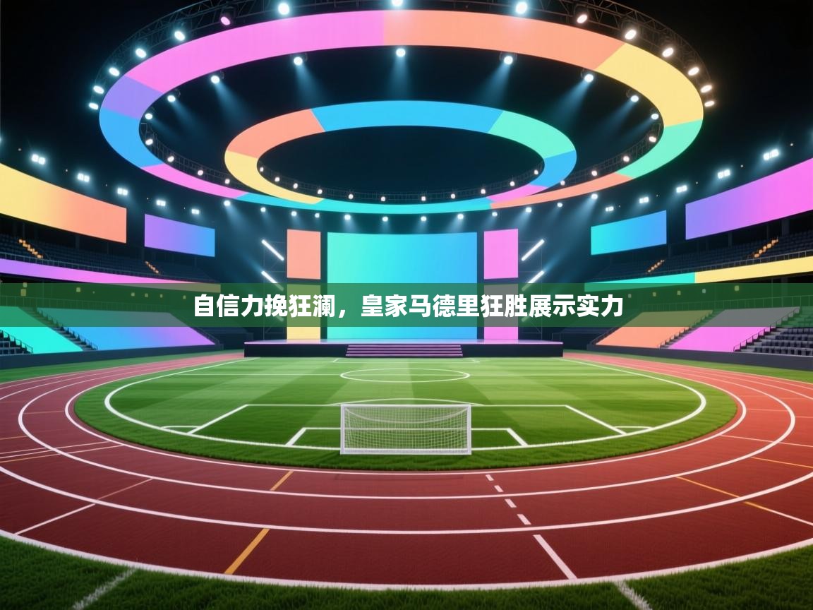 自信力挽狂澜，皇家马德里狂胜展示实力  第1张