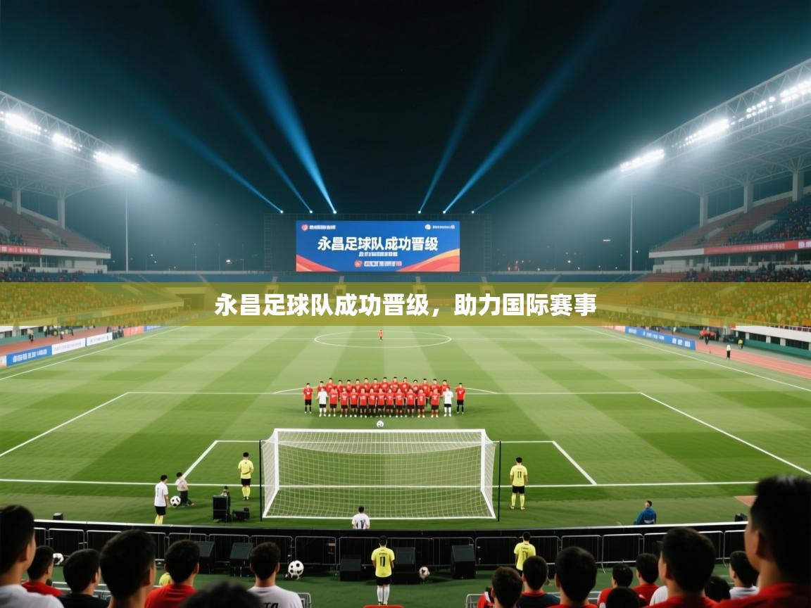 永昌足球队成功晋级,助力国际赛事 第2张